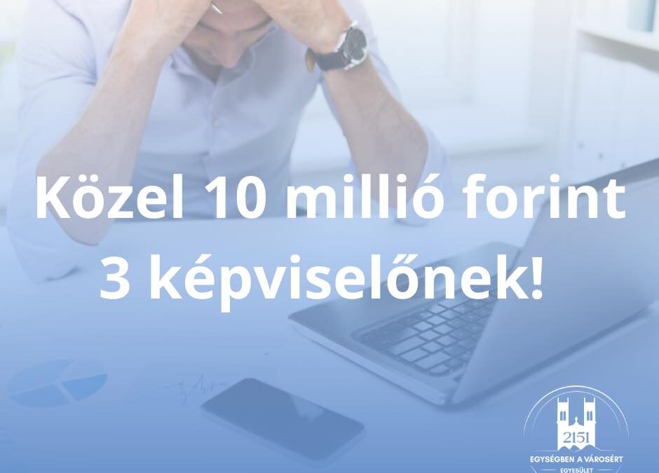Közel 10 millió forint 3 képviselőnek!